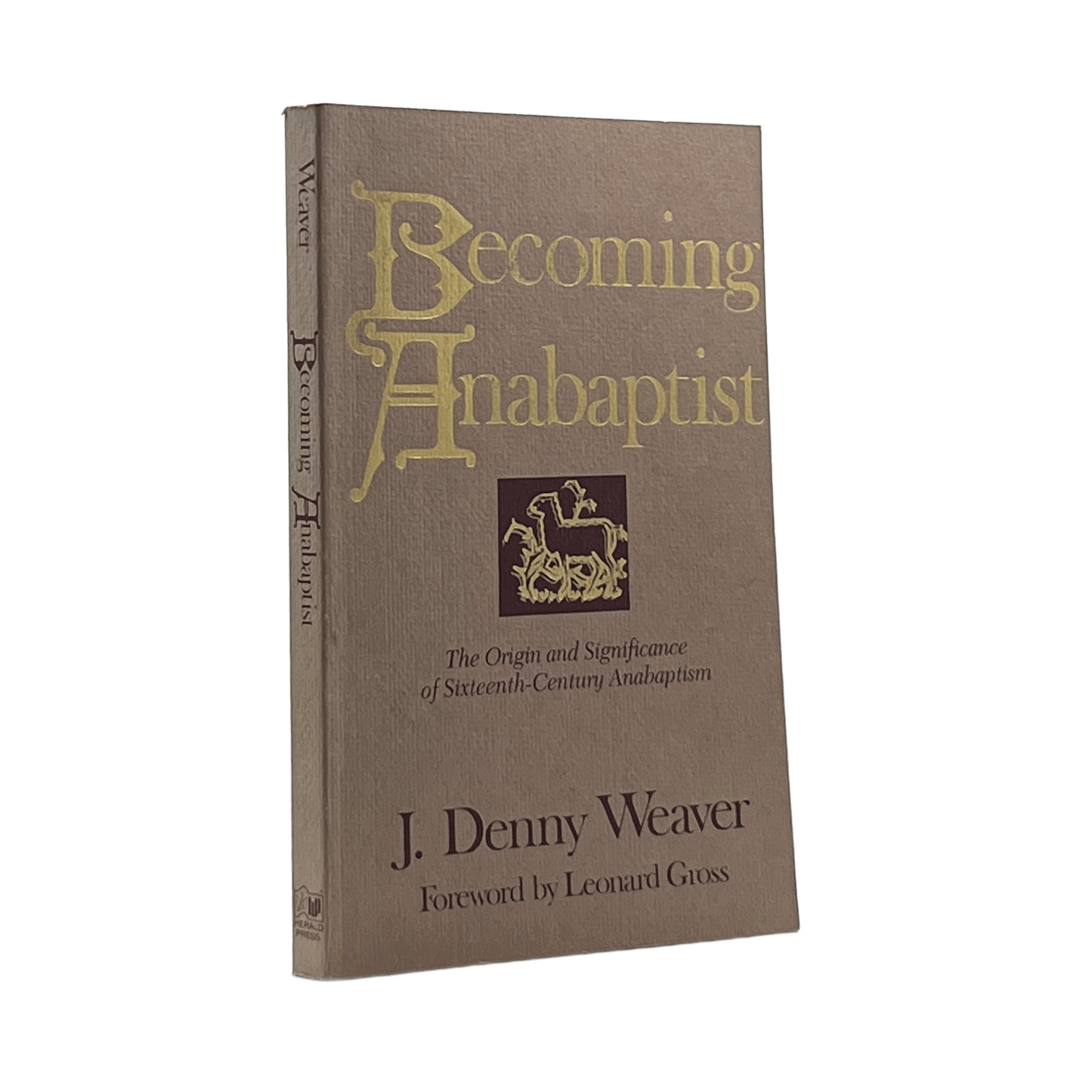 1987 J. DENNY WEAVER. Becoming Anabaptist The Origin and Significance of Sixteen