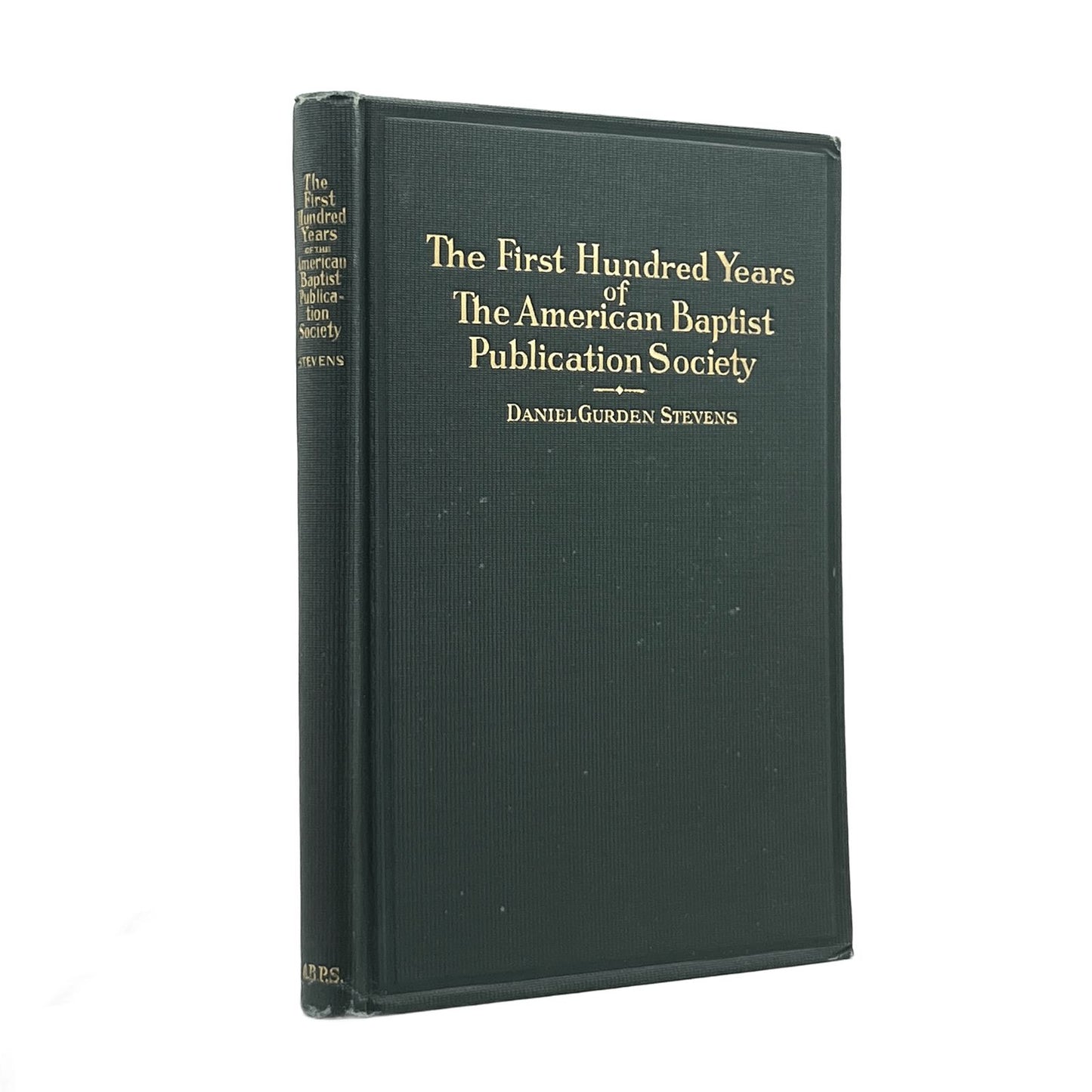 1925 DANIEL GURDEN STEVENS, Ph.D. The First Hundred Years of The American Baptis