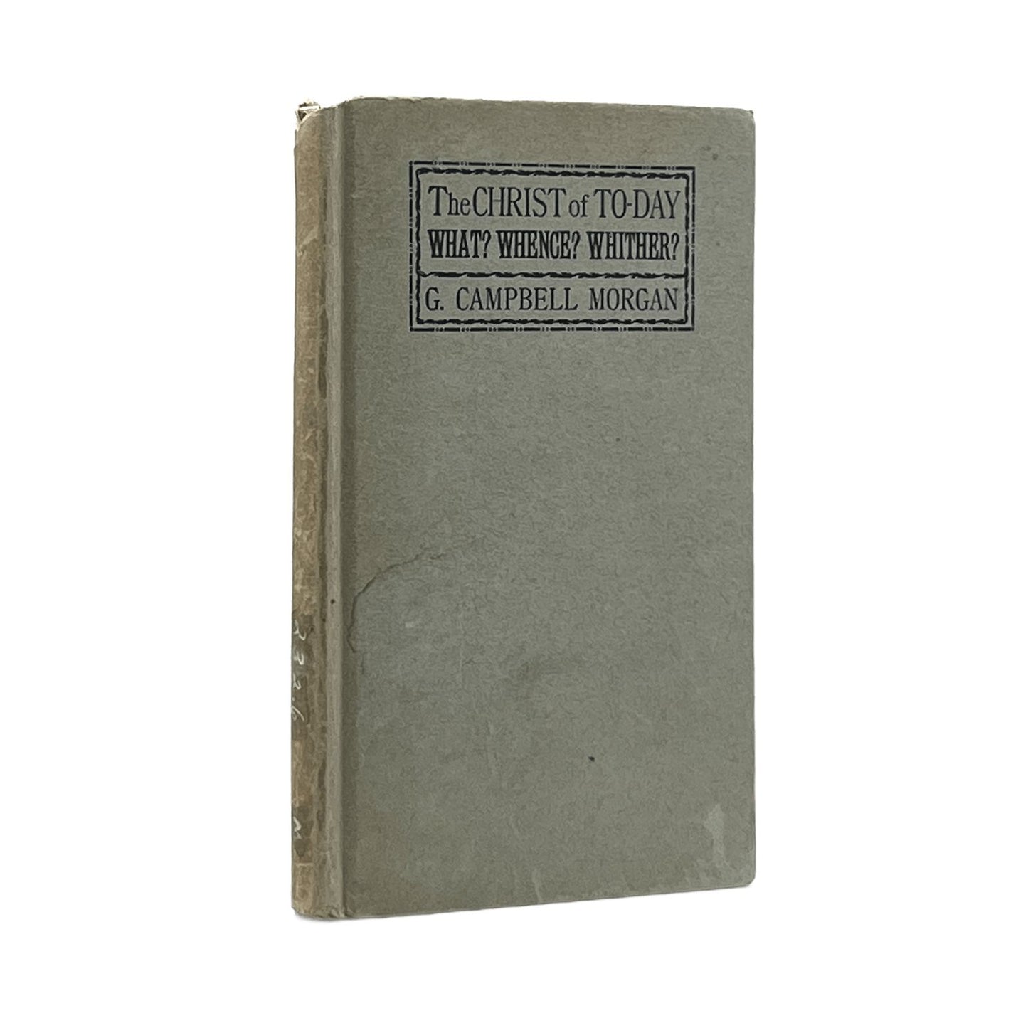 1905 G. CAMPBELL MORGAN. The Christ of To-Day What? Whence? Whither?