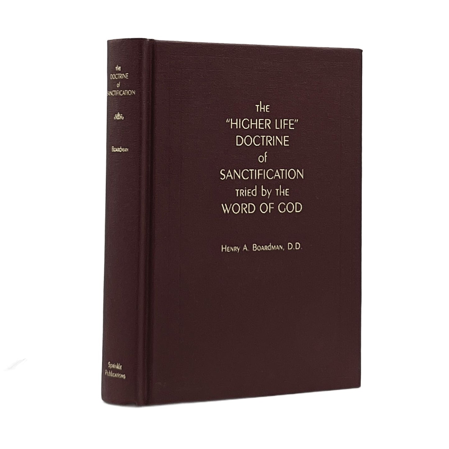 1996 HENRY A. BOARDMAN. The "Higher Life" Doctrine of Sanctification, Tried By t