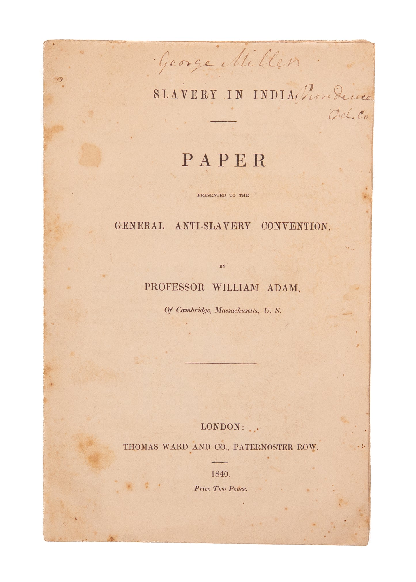 1840 WORLD ANTI-SLAVERY CONVENTION. William Adam of Harvard Exposes ongoing Slavery in India.