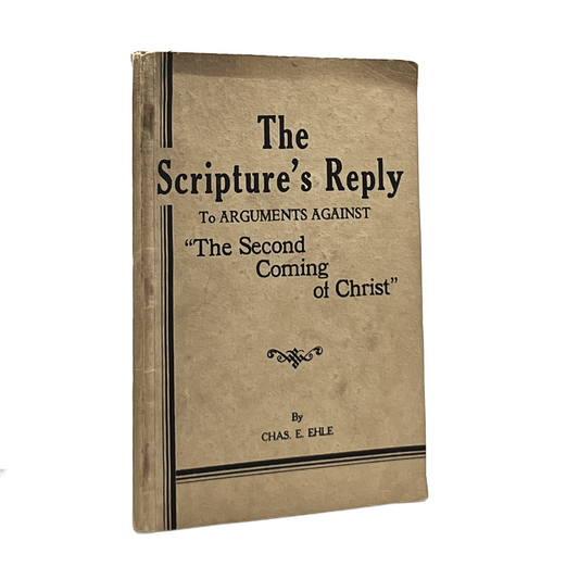 1934 CHARLES E. EHLE. The Scriptures Reply to Arguments Against the Second Comin