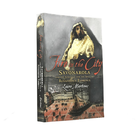 2006 LAURO MARTINES. Fire In The City Savonarola and the Struggle for Renaissanc