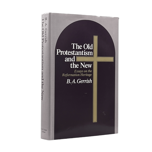 1982 B. A. GERRISH. The Old Protestantism and the New Essays on the Reformation