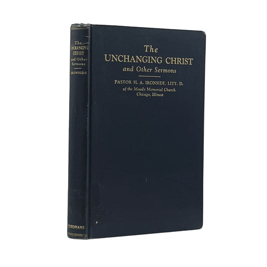 1934 PASTOR H.A. IRONSIDE, LITT. D. The Unchanging Christ and Other Sermons