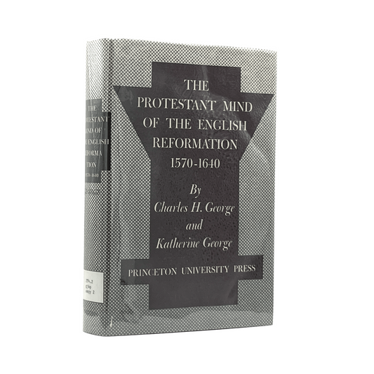 1961 CHARLES H. GEORGE. The Protestant Mind of the English Reformation 1570-1640