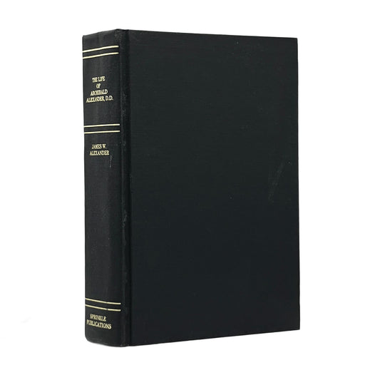 1991 ARCHIBALD W. ALEXANDER, D.D. The Life of Archibald Alexander, D.D. First Pr