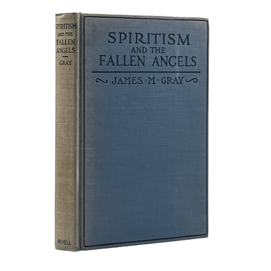 1920 JAMES M. GRAY, D. D. Spiritualism and the Fallen Angels in the light of the