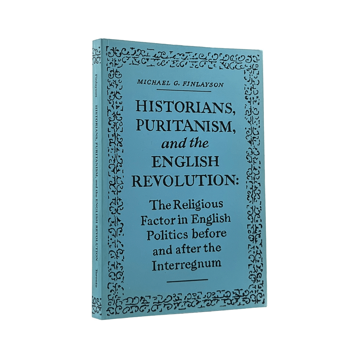 1985 MICHAEL G. FINLAYSON. Historians, Puritanism, and the English Revolution: t
