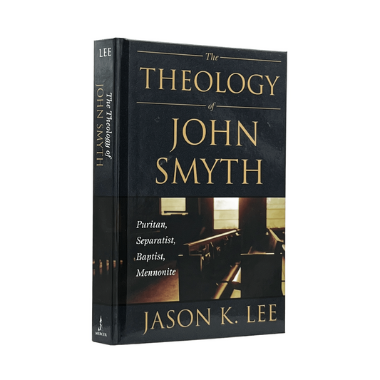 2003 JASON K. LEE. The Theology of John Smyth Puritan, Separatist, Baptist, Menn