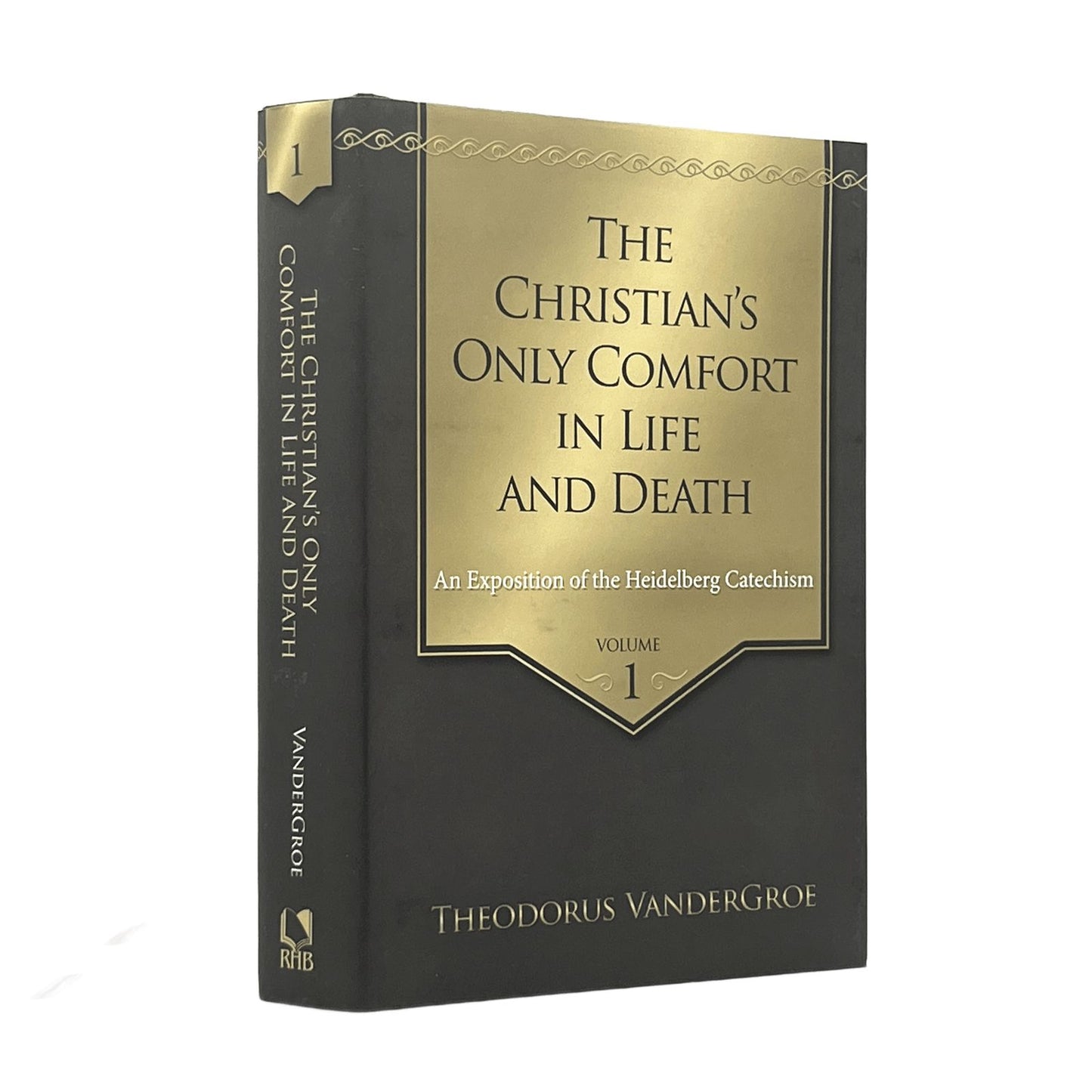 2016 THEODORUS VANDERGROE. The Christian's Only Comfort in Life and Death An Expository of the Heidelberg Catechism