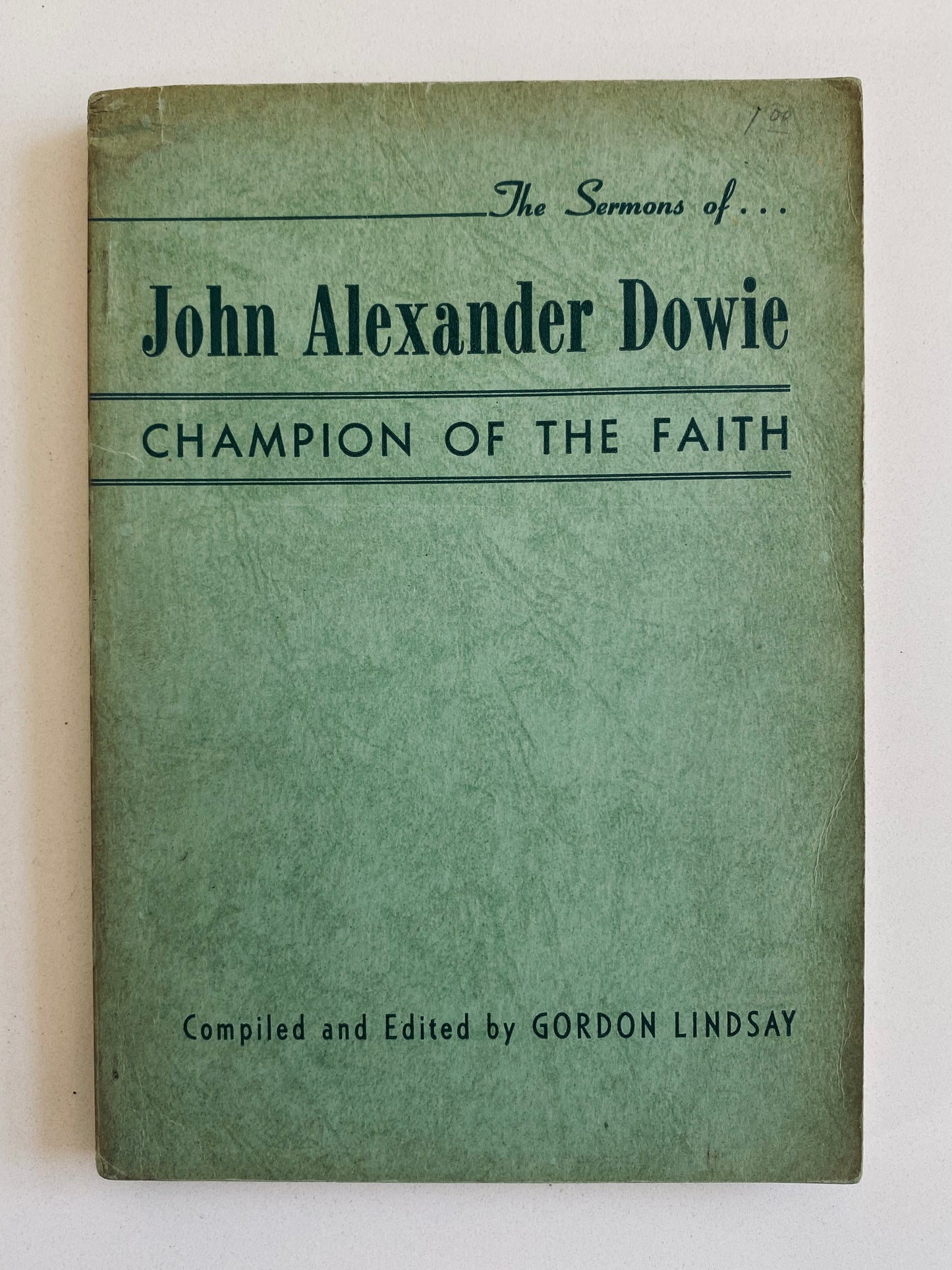 1951 JOHN ALEXANDER DOWIE. Sermons by the Champion of Faith. Compiled by Gordon Lindsay