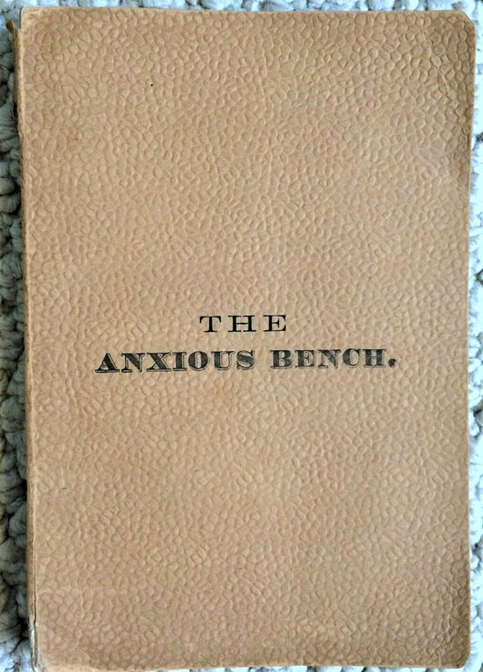 1844 JOHN NEVIN. The Anxious Bench. A Critique of Charles G. Finney, Emotionalism, and the "New Methods."