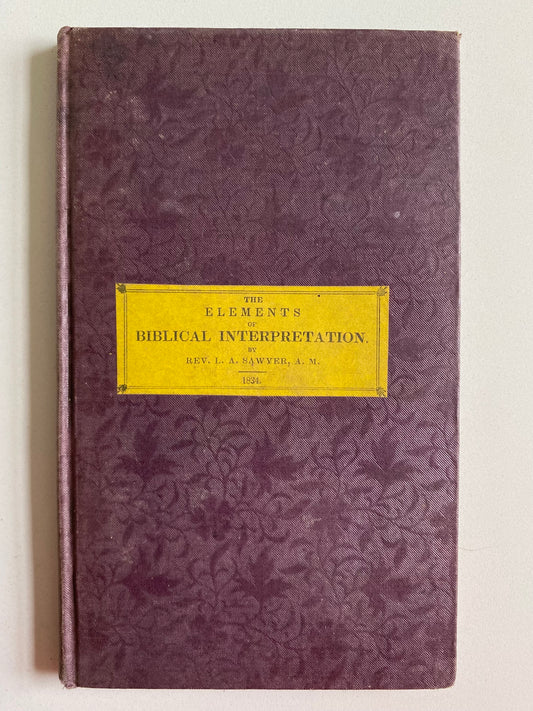 1834 L. A. SAWYER. Elements of Biblical Interpretation. Hermeneutics Recommended by Albert Barnes & Charles Hodge.